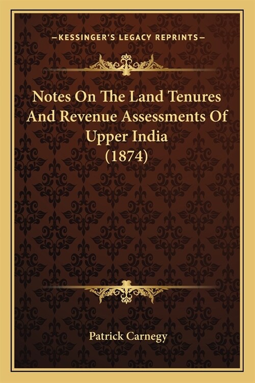 Notes On The Land Tenures And Revenue Assessments Of Upper India (1874) (Paperback)