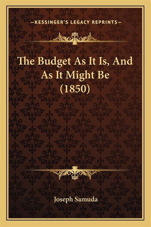 The Budget As It Is, And As It Might Be (1850) (Paperback)