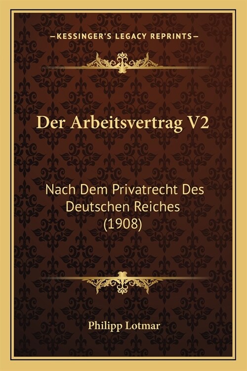 Der Arbeitsvertrag V2: Nach Dem Privatrecht Des Deutschen Reiches (1908) (Paperback)
