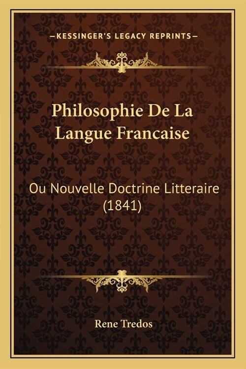 Philosophie De La Langue Francaise: Ou Nouvelle Doctrine Litteraire (1841) (Paperback)