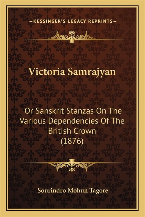 Victoria Samrajyan: Or Sanskrit Stanzas On The Various Dependencies Of The British Crown (1876) (Paperback)