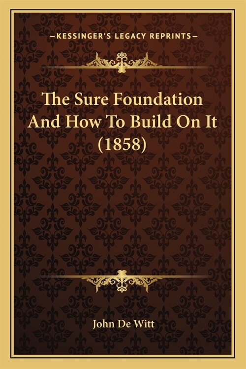 The Sure Foundation And How To Build On It (1858) (Paperback)
