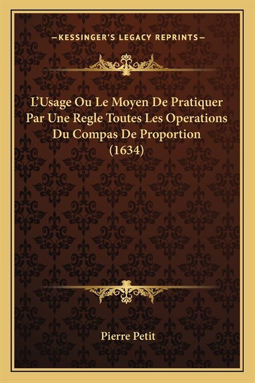 LUsage Ou Le Moyen De Pratiquer Par Une Regle Toutes Les Operations Du Compas De Proportion (1634) (Paperback)