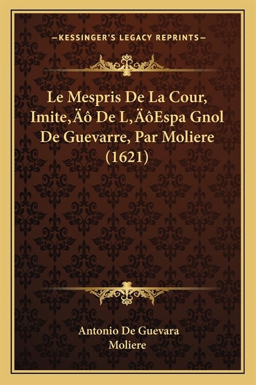 Le Mespris De La Cour, Imite De LEspa Gnol De Guevarre, Par Moliere (1621) (Paperback)