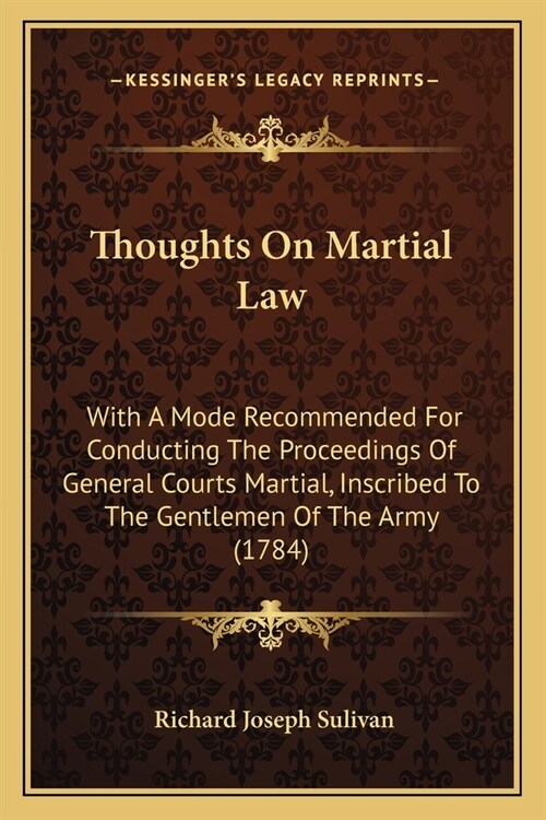 Thoughts On Martial Law: With A Mode Recommended For Conducting The Proceedings Of General Courts Martial, Inscribed To The Gentlemen Of The Ar (Paperback)