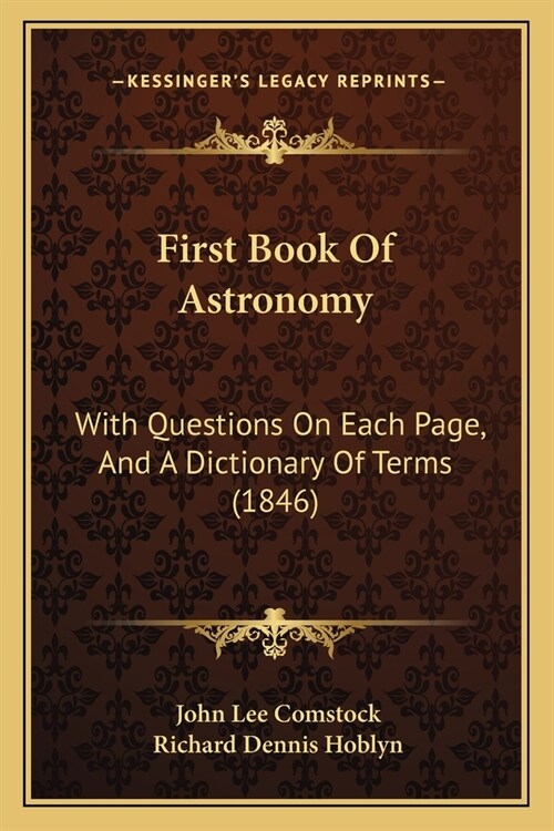 First Book Of Astronomy: With Questions On Each Page, And A Dictionary Of Terms (1846) (Paperback)