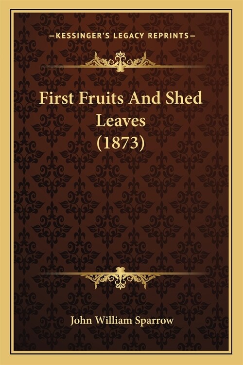 First Fruits And Shed Leaves (1873) (Paperback)