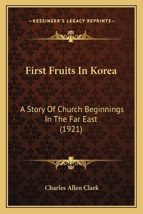 First Fruits In Korea: A Story Of Church Beginnings In The Far East (1921) (Paperback)