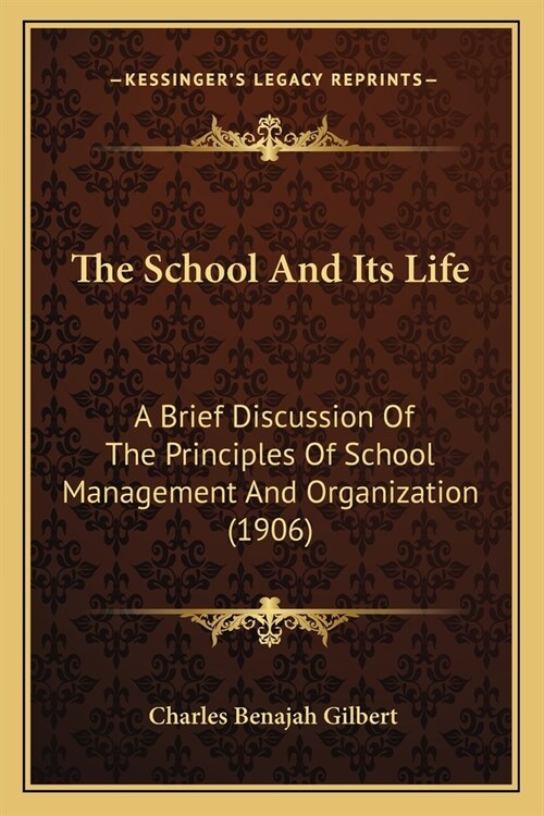 The School And Its Life: A Brief Discussion Of The Principles Of School Management And Organization (1906) (Paperback)
