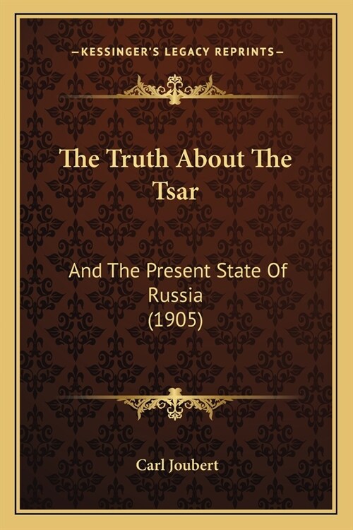 The Truth About The Tsar: And The Present State Of Russia (1905) (Paperback)