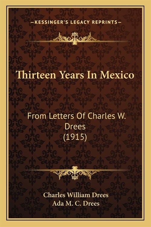 Thirteen Years In Mexico: From Letters Of Charles W. Drees (1915) (Paperback)