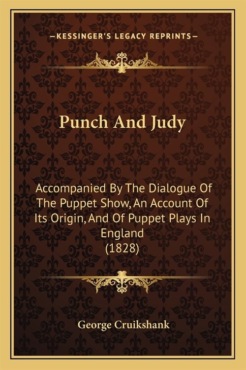 Punch And Judy: Accompanied By The Dialogue Of The Puppet Show, An Account Of Its Origin, And Of Puppet Plays In England (1828) (Paperback)
