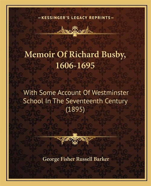 Memoir Of Richard Busby, 1606-1695: With Some Account Of Westminster School In The Seventeenth Century (1895) (Paperback)