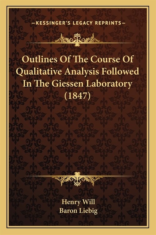 Outlines Of The Course Of Qualitative Analysis Followed In The Giessen Laboratory (1847) (Paperback)