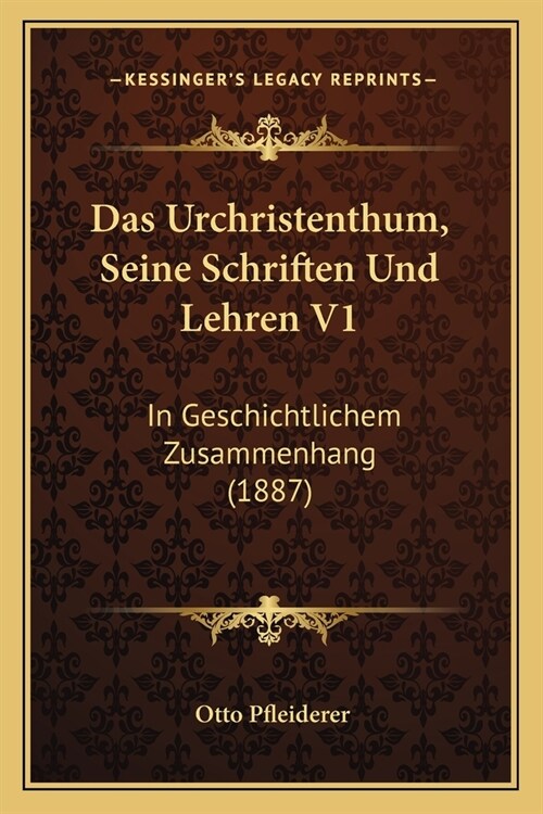Das Urchristenthum, Seine Schriften Und Lehren V1: In Geschichtlichem Zusammenhang (1887) (Paperback)