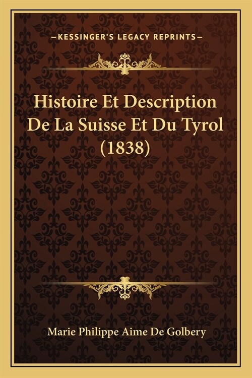 Histoire Et Description De La Suisse Et Du Tyrol (1838) (Paperback)