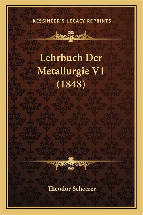 Lehrbuch Der Metallurgie V1 (1848) (Paperback)