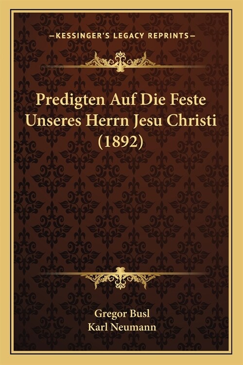 Predigten Auf Die Feste Unseres Herrn Jesu Christi (1892) (Paperback)