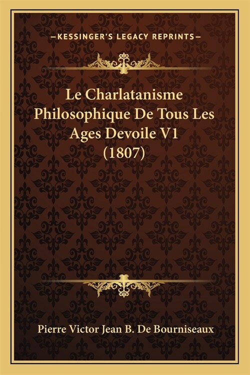 Le Charlatanisme Philosophique De Tous Les Ages Devoile V1 (1807) (Paperback)