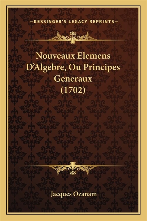 Nouveaux Elemens DAlgebre, Ou Principes Generaux (1702) (Paperback)