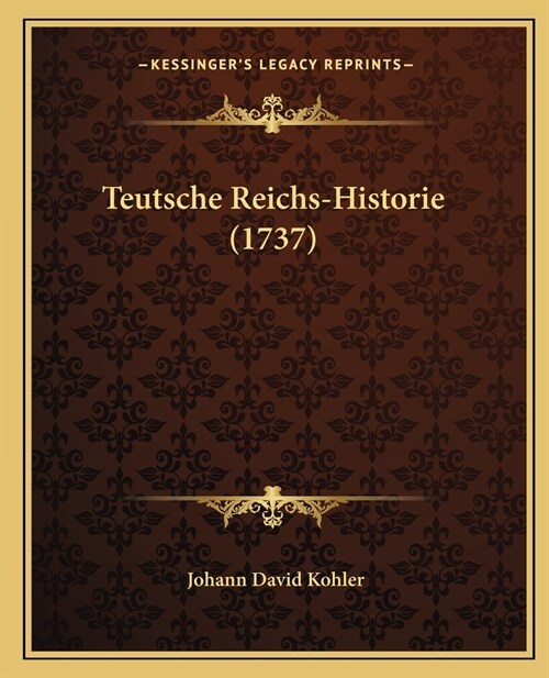 Teutsche Reichs-Historie (1737) (Paperback)