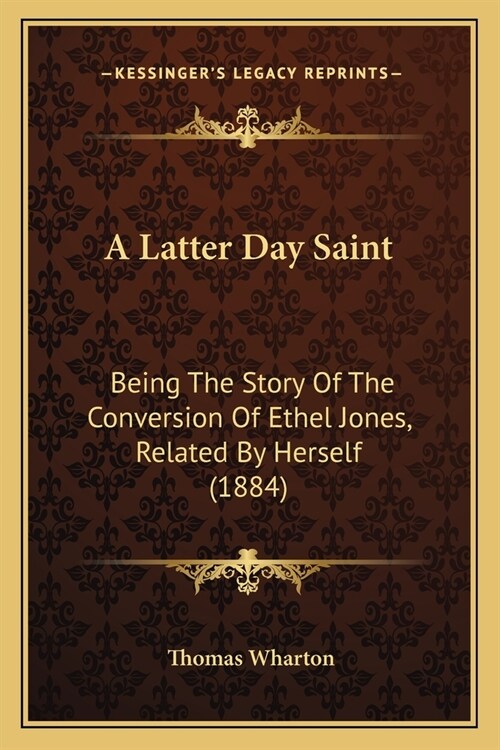 A Latter Day Saint: Being The Story Of The Conversion Of Ethel Jones, Related By Herself (1884) (Paperback)