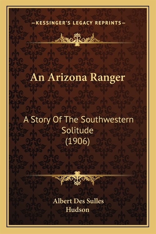 An Arizona Ranger: A Story Of The Southwestern Solitude (1906) (Paperback)