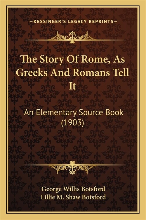The Story Of Rome, As Greeks And Romans Tell It: An Elementary Source Book (1903) (Paperback)