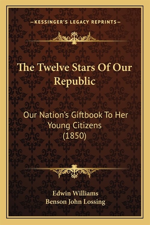 The Twelve Stars Of Our Republic: Our Nations Giftbook To Her Young Citizens (1850) (Paperback)