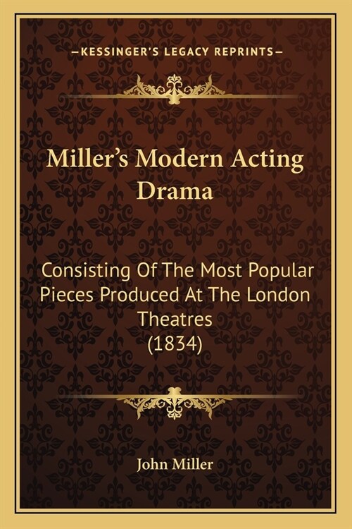 Millers Modern Acting Drama: Consisting Of The Most Popular Pieces Produced At The London Theatres (1834) (Paperback)