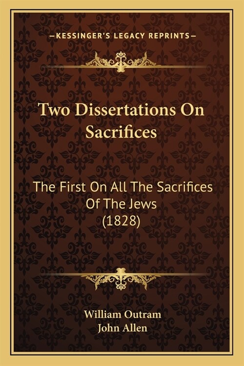 Two Dissertations On Sacrifices: The First On All The Sacrifices Of The Jews (1828) (Paperback)