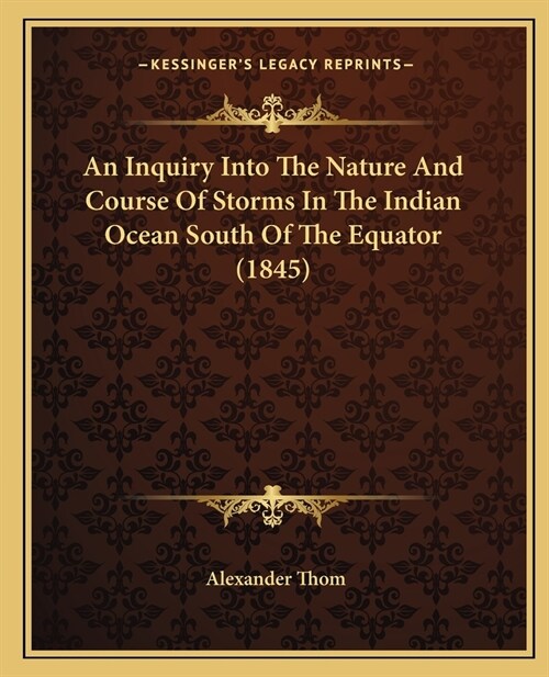 An Inquiry Into The Nature And Course Of Storms In The Indian Ocean South Of The Equator (1845) (Paperback)