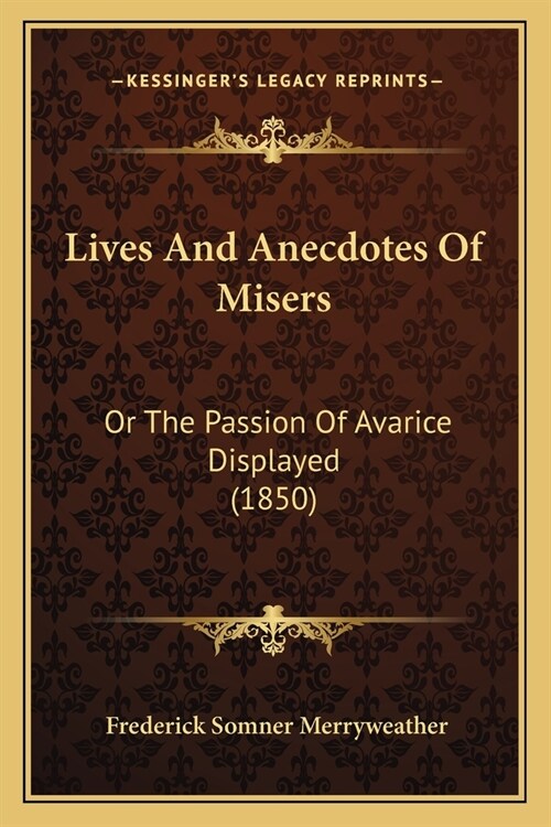 Lives And Anecdotes Of Misers: Or The Passion Of Avarice Displayed (1850) (Paperback)