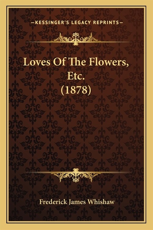 Loves Of The Flowers, Etc. (1878) (Paperback)