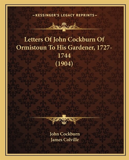 Letters Of John Cockburn Of Ormistoun To His Gardener, 1727-1744 (1904) (Paperback)