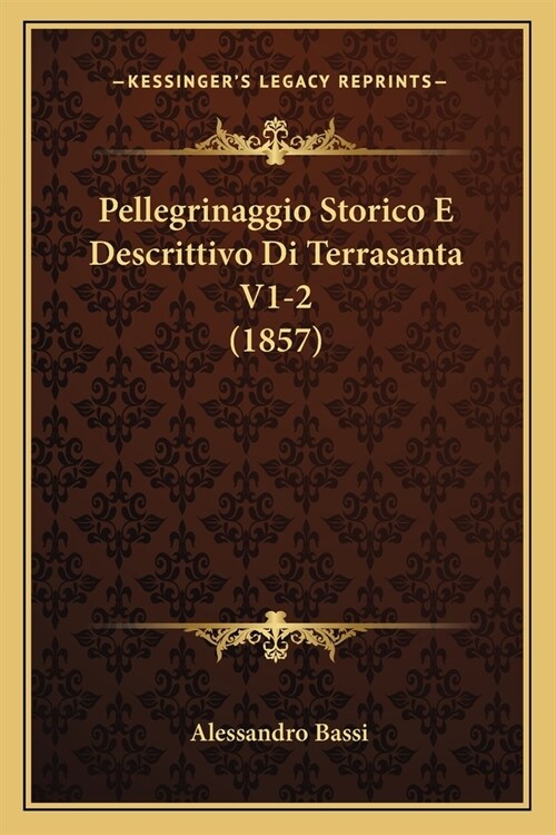 Pellegrinaggio Storico E Descrittivo Di Terrasanta V1-2 (1857) (Paperback)