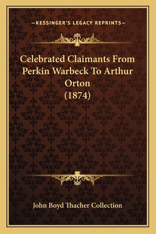 Celebrated Claimants From Perkin Warbeck To Arthur Orton (1874) (Paperback)