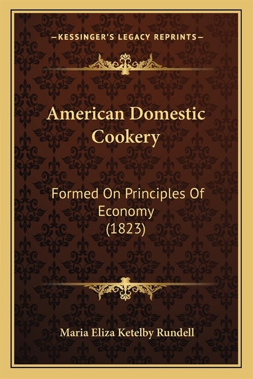 American Domestic Cookery: Formed On Principles Of Economy (1823) (Paperback)