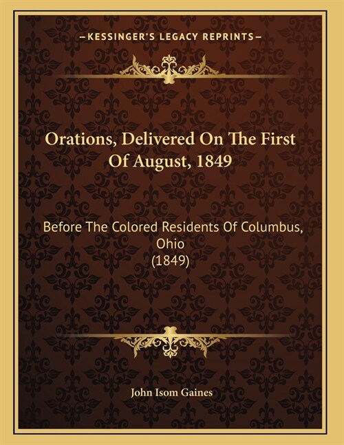 Orations, Delivered On The First Of August, 1849: Before The Colored Residents Of Columbus, Ohio (1849) (Paperback)