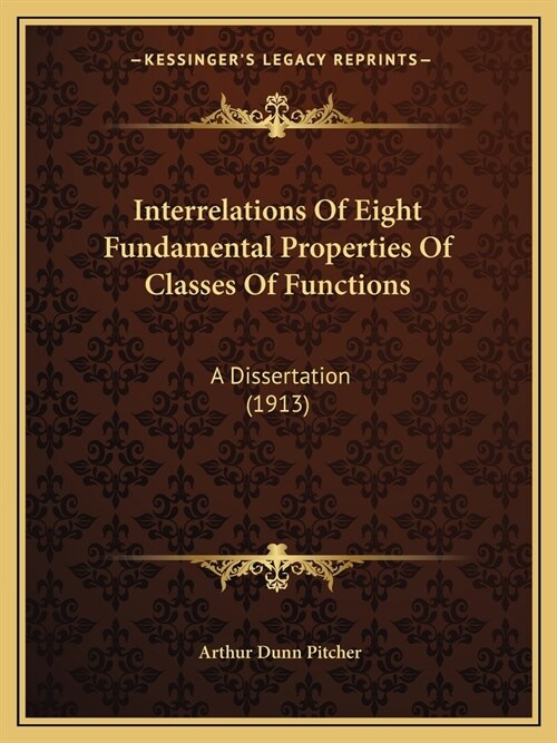 Interrelations Of Eight Fundamental Properties Of Classes Of Functions: A Dissertation (1913) (Paperback)