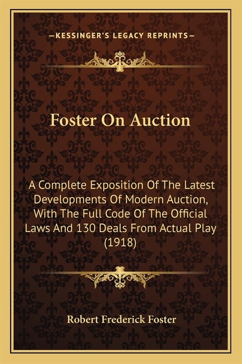 Foster On Auction: A Complete Exposition Of The Latest Developments Of Modern Auction, With The Full Code Of The Official Laws And 130 De (Paperback)