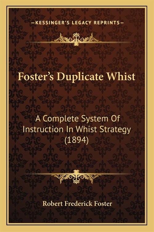 Fosters Duplicate Whist: A Complete System Of Instruction In Whist Strategy (1894) (Paperback)