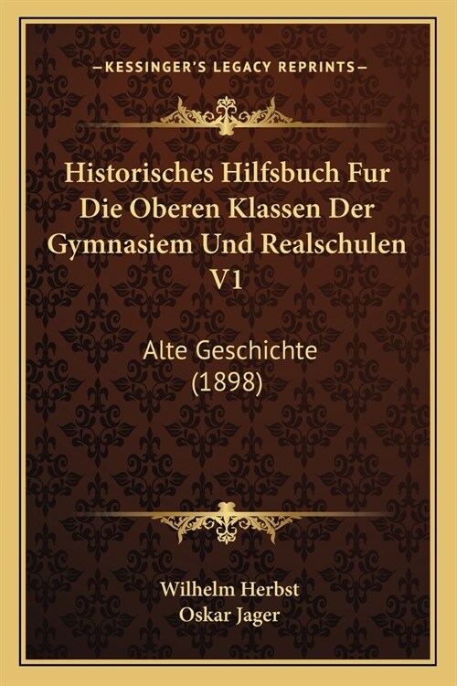 Historisches Hilfsbuch Fur Die Oberen Klassen Der Gymnasiem Und Realschulen V1: Alte Geschichte (1898) (Paperback)