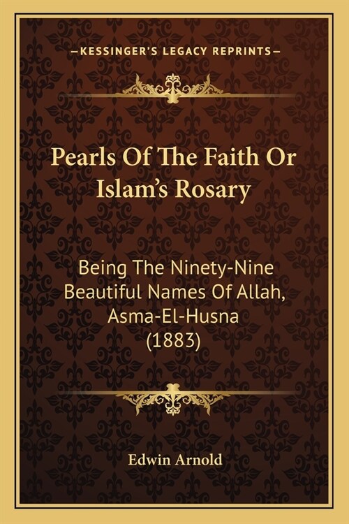 Pearls Of The Faith Or Islams Rosary: Being The Ninety-Nine Beautiful Names Of Allah, Asma-El-Husna (1883) (Paperback)