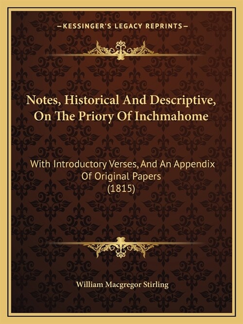 Notes, Historical And Descriptive, On The Priory Of Inchmahome: With Introductory Verses, And An Appendix Of Original Papers (1815) (Paperback)