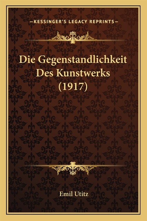 Die Gegenstandlichkeit Des Kunstwerks (1917) (Paperback)