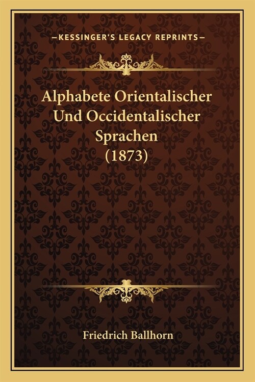 Alphabete Orientalischer Und Occidentalischer Sprachen (1873) (Paperback)