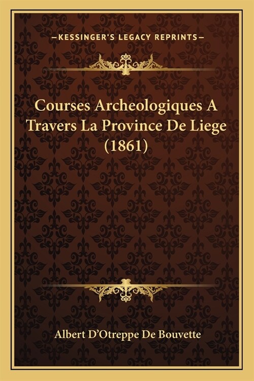 Courses Archeologiques A Travers La Province De Liege (1861) (Paperback)