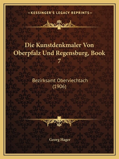 Die Kunstdenkmaler Von Oberpfalz Und Regensburg, Book 7: Bezirksamt Oberviechtach (1906) (Paperback)