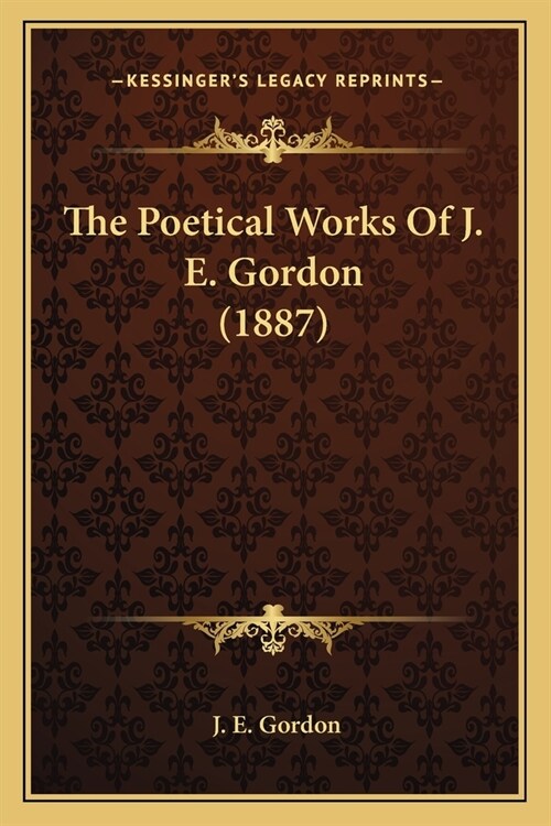 The Poetical Works Of J. E. Gordon (1887) (Paperback)